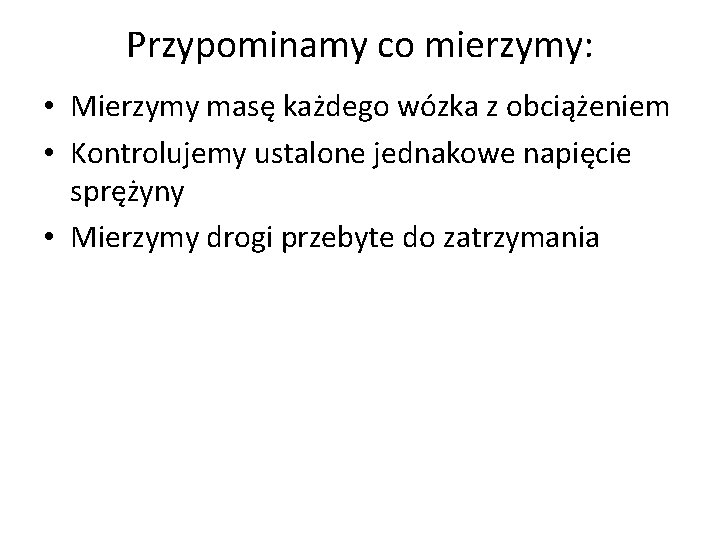 Przypominamy co mierzymy: • Mierzymy masę każdego wózka z obciążeniem • Kontrolujemy ustalone jednakowe