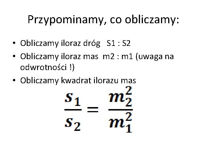 Przypominamy, co obliczamy: • Obliczamy iloraz dróg S 1 : S 2 • Obliczamy