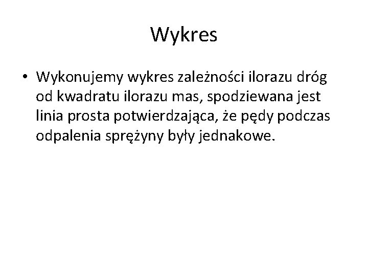 Wykres • Wykonujemy wykres zależności ilorazu dróg od kwadratu ilorazu mas, spodziewana jest linia