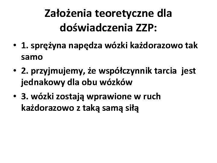 Założenia teoretyczne dla doświadczenia ZZP: • 1. sprężyna napędza wózki każdorazowo tak samo •