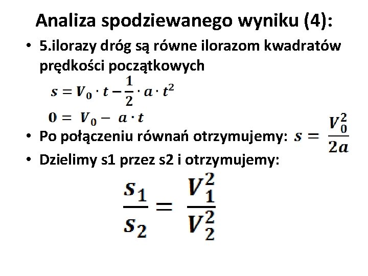 Analiza spodziewanego wyniku (4): • 5. ilorazy dróg są równe ilorazom kwadratów prędkości początkowych