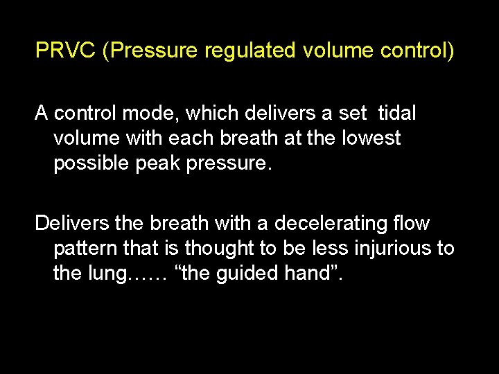 PRVC (Pressure regulated volume control) A control mode, which delivers a set tidal volume