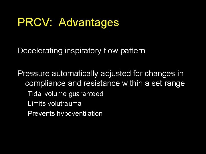 PRCV: Advantages Decelerating inspiratory flow pattern Pressure automatically adjusted for changes in compliance and