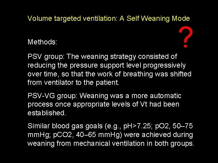 Volume targeted ventilation: A Self Weaning Mode Methods: ? PSV group: The weaning strategy