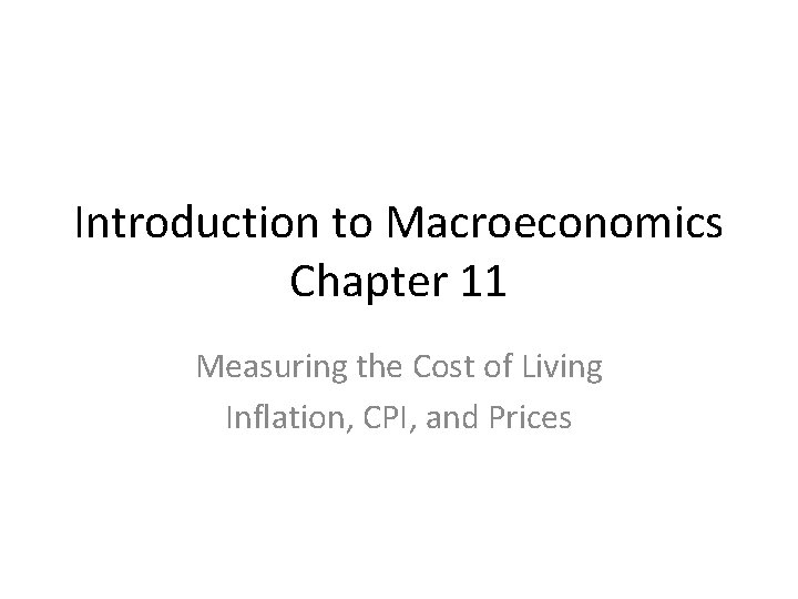 Introduction to Macroeconomics Chapter 11 Measuring the Cost of Living Inflation, CPI, and Prices