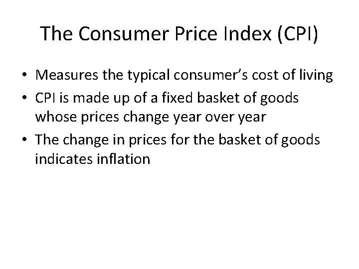 The Consumer Price Index (CPI) • Measures the typical consumer’s cost of living •