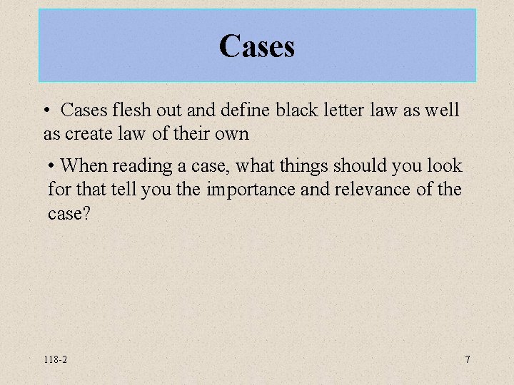 Cases • Cases flesh out and define black letter law as well as create