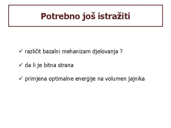 Potrebno još istražiti ü različit bazalni mehanizam djelovanja ? ü da li je bitna