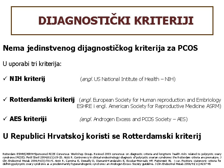 DIJAGNOSTIČKI KRITERIJI Nema jedinstvenog dijagnostičkog kriterija za PCOS U uporabi tri kriterija: ü NIH