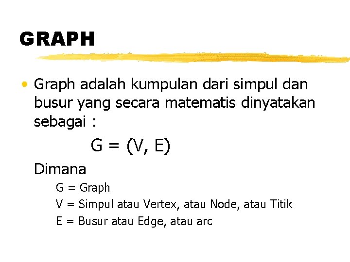 GRAPH • Graph adalah kumpulan dari simpul dan busur yang secara matematis dinyatakan sebagai