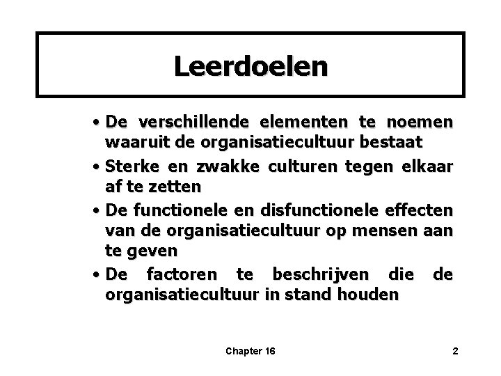 Leerdoelen • De verschillende elementen te noemen waaruit de organisatiecultuur bestaat • Sterke en