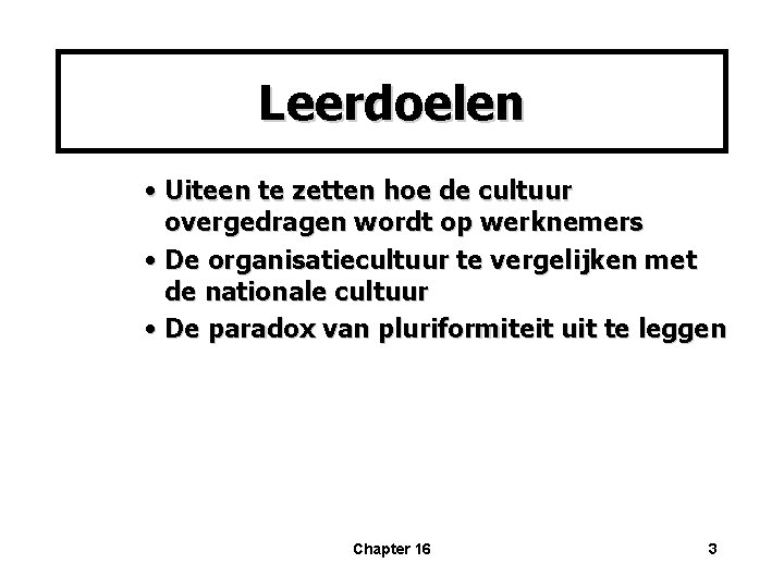 Leerdoelen • Uiteen te zetten hoe de cultuur overgedragen wordt op werknemers • De