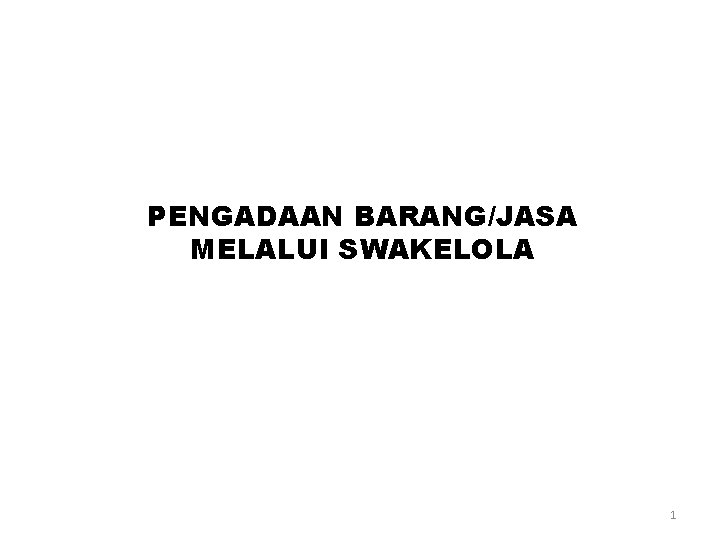 PENGADAAN BARANG/JASA MELALUI SWAKELOLA PERATURAN PRESIDEN RI NOMOR 54 TAHUN 2010 beserta perubahannya 1