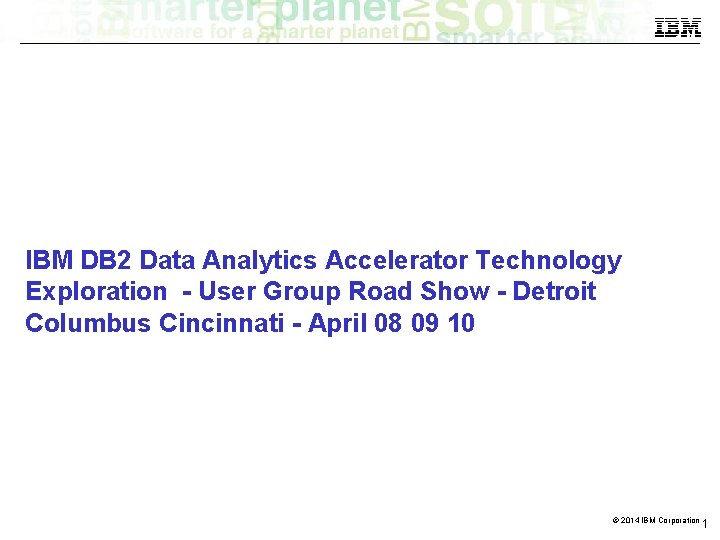IBM DB 2 Data Analytics Accelerator Technology Exploration - User Group Road Show -