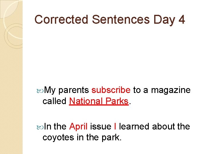 Corrected Sentences Day 4 My parents subscribe to a magazine called National Parks. In