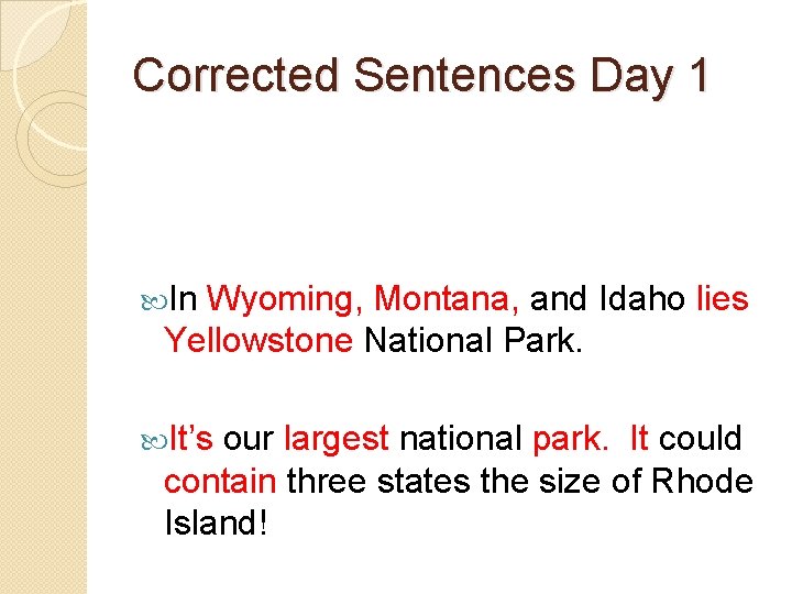 Corrected Sentences Day 1 In Wyoming, Montana, and Idaho lies Yellowstone National Park. It’s