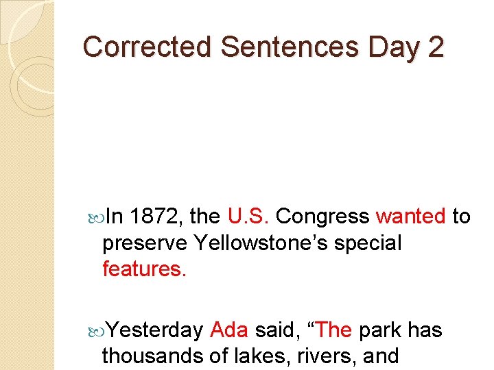 Corrected Sentences Day 2 In 1872, the U. S. Congress wanted to preserve Yellowstone’s