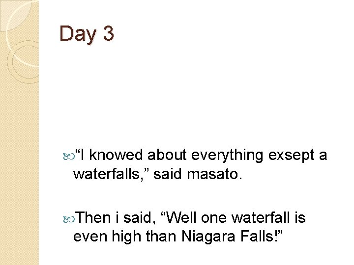 Day 3 “I knowed about everything exsept a waterfalls, ” said masato. Then i