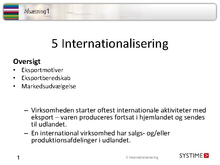 5 Internationalisering Oversigt • Eksportmotiver • Eksportberedskab • Markedsudvælgelse – Virksomheden starter oftest internationale