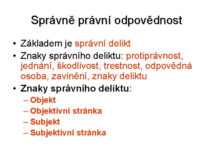 Správně právní odpovědnost • Základem je správní delikt • Znaky správního deliktu: protiprávnost, jednání, Správně právní odpovědnost • Základem je správní delikt • Znaky správního deliktu: protiprávnost, jednání,