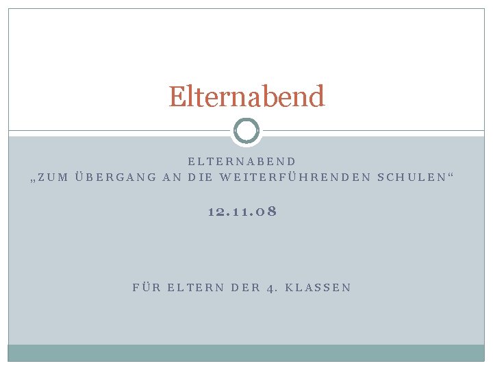 Elternabend ELTERNABEND „ZUM ÜBERGANG AN DIE WEITERFÜHRENDEN SCHULEN“ 12. 11. 08 FÜR ELTERN DER