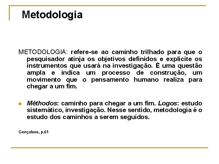 Metodologia METODOLOGIA: refere-se ao caminho trilhado para que o pesquisador atinja os objetivos definidos