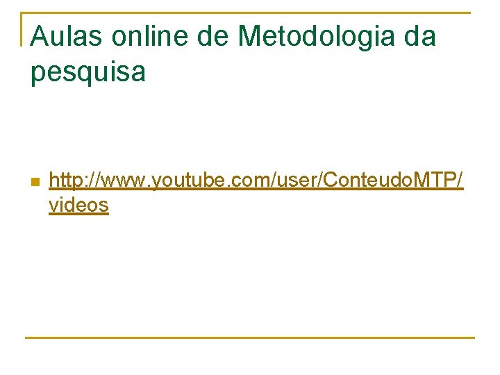 Aulas online de Metodologia da pesquisa n http: //www. youtube. com/user/Conteudo. MTP/ videos 