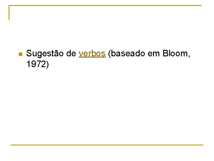 n Sugestão de verbos (baseado em Bloom, 1972) 