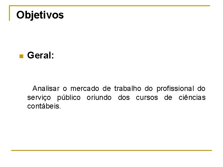 Objetivos n Geral: Analisar o mercado de trabalho do profissional do serviço público oriundo