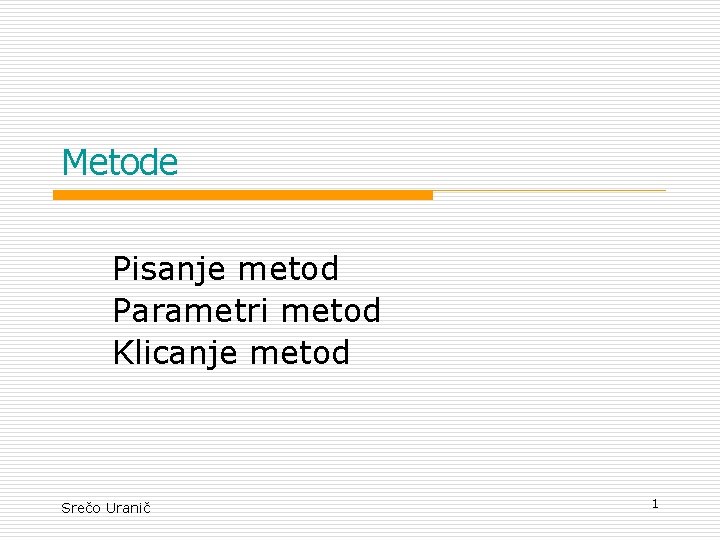 Metode Pisanje metod Parametri metod Klicanje metod Srečo Uranič 1 