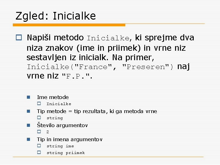 Zgled: Inicialke o Napiši metodo Inicialke, ki sprejme dva niza znakov (ime in priimek)