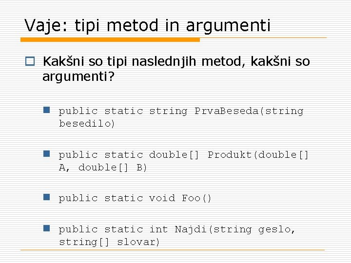 Vaje: tipi metod in argumenti o Kakšni so tipi naslednjih metod, kakšni so argumenti?