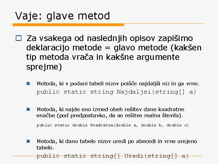 Vaje: glave metod o Za vsakega od naslednjih opisov zapišimo deklaracijo metode = glavo