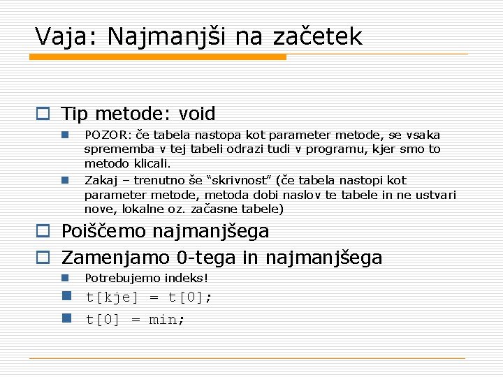 Vaja: Najmanjši na začetek o Tip metode: void n n POZOR: če tabela nastopa