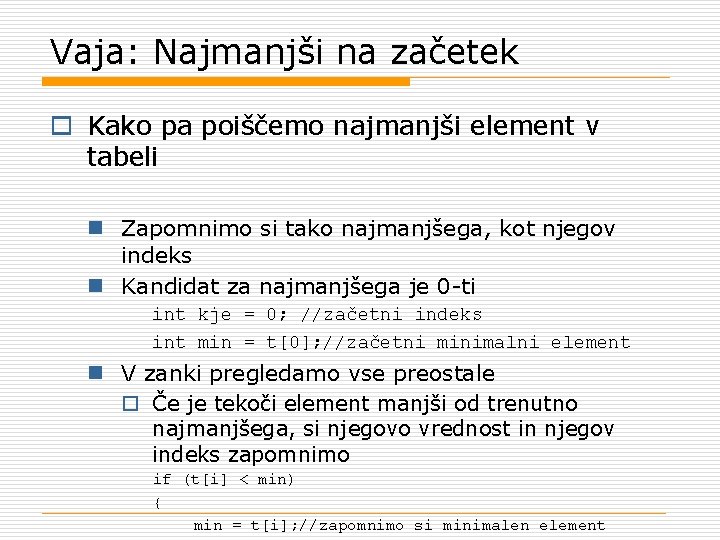 Vaja: Najmanjši na začetek o Kako pa poiščemo najmanjši element v tabeli n Zapomnimo