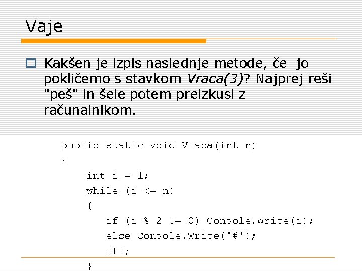 Vaje o Kakšen je izpis naslednje metode, če jo pokličemo s stavkom Vraca(3)? Najprej