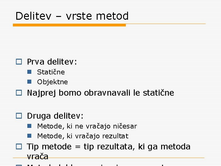 Delitev – vrste metod o Prva delitev: n Statične n Objektne o Najprej bomo