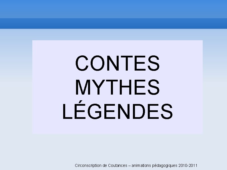 CONTES MYTHES LÉGENDES Circonscription de Coutances – animations pédagogiques 2010 -2011 