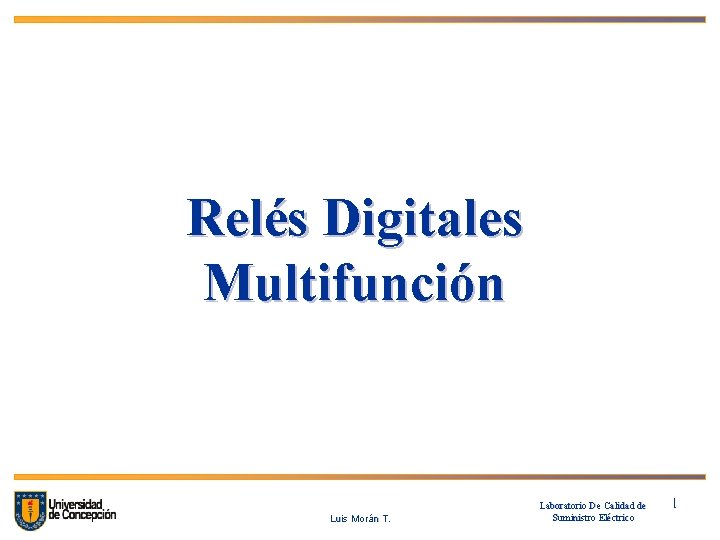 Relés Digitales Multifunción Luis Morán T. Laboratorio De Calidad de Suministro Eléctrico 11 