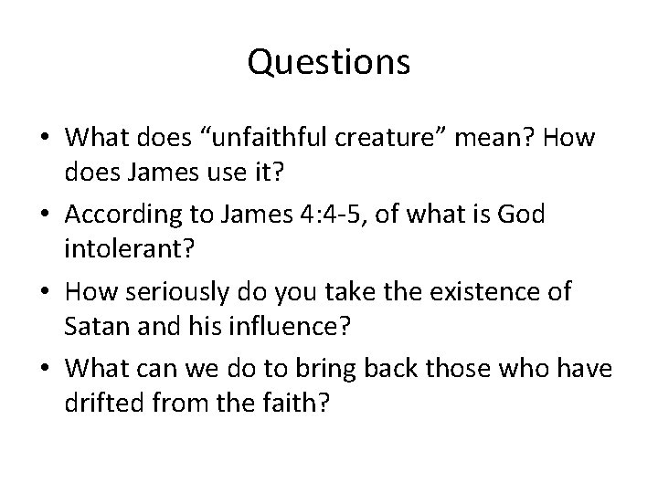 Questions • What does “unfaithful creature” mean? How does James use it? • According