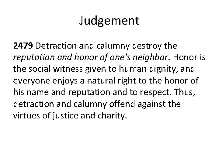 Judgement 2479 Detraction and calumny destroy the reputation and honor of one's neighbor. Honor