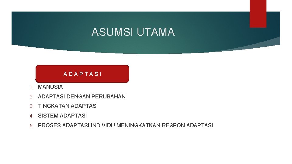 ASUMSI UTAMA ADAPTASI 1. MANUSIA 2. ADAPTASI DENGAN PERUBAHAN 3. TINGKATAN ADAPTASI 4. SISTEM