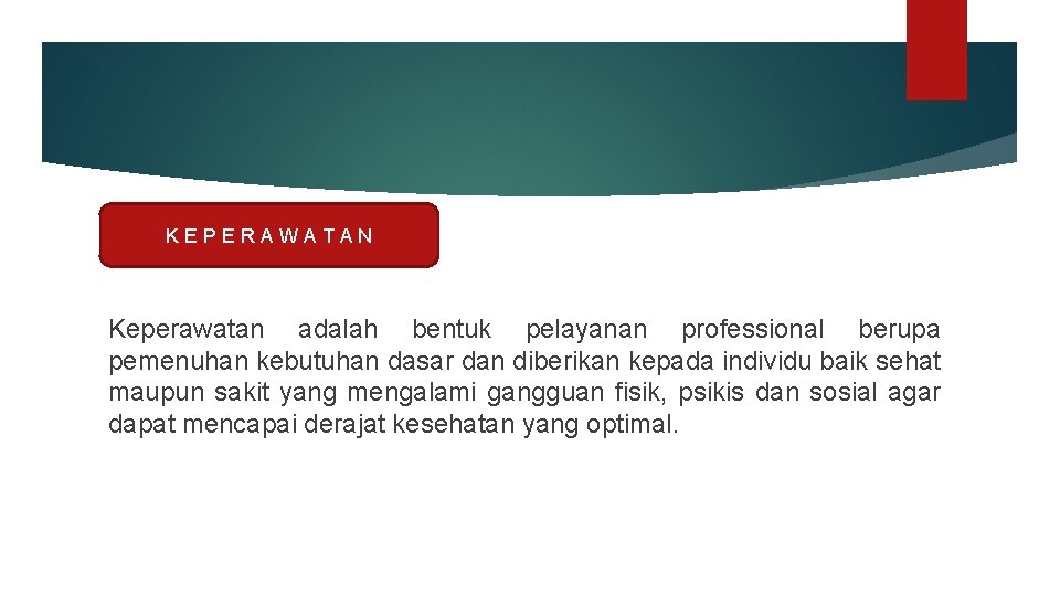 KEPERAWATAN Keperawatan adalah bentuk pelayanan professional berupa pemenuhan kebutuhan dasar dan diberikan kepada individu