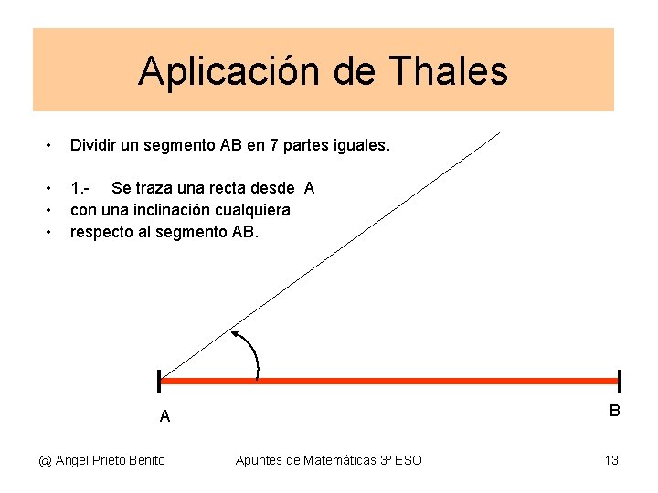 Aplicación de Thales • Dividir un segmento AB en 7 partes iguales. • •