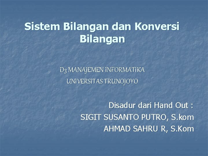 Sistem Bilangan dan Konversi Bilangan D 3 MANAJEMEN INFORMATIKA UNIVERSITAS TRUNOJOYO Disadur dari Hand