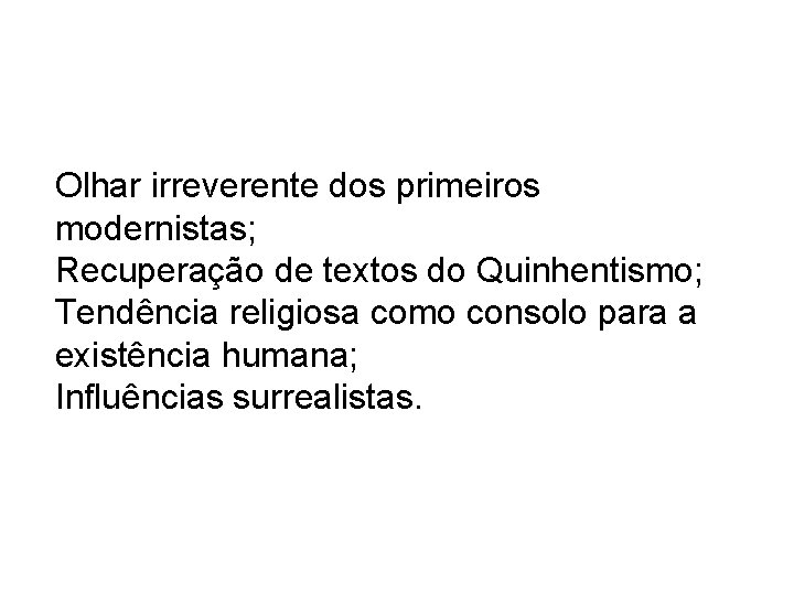 Olhar irreverente dos primeiros modernistas; Recuperação de textos do Quinhentismo; Tendência religiosa como consolo