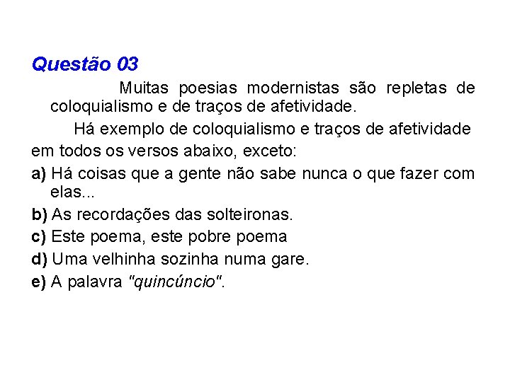 Questão 03 Muitas poesias modernistas são repletas de coloquialismo e de traços de afetividade.