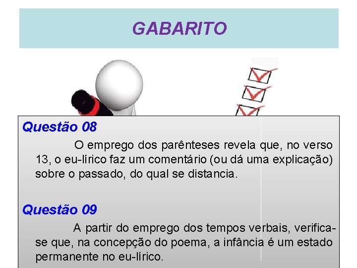 GABARITO Questão 08 O emprego dos parênteses revela que, no verso 13, o eu-lírico