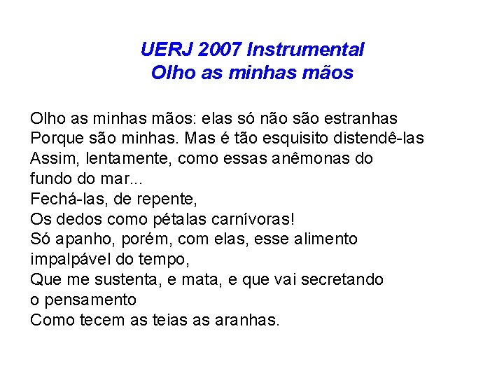 UERJ 2007 Instrumental Olho as minhas mãos: elas só não são estranhas Porque são