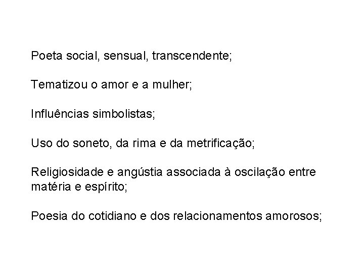 Poeta social, sensual, transcendente; Tematizou o amor e a mulher; Influências simbolistas; Uso do